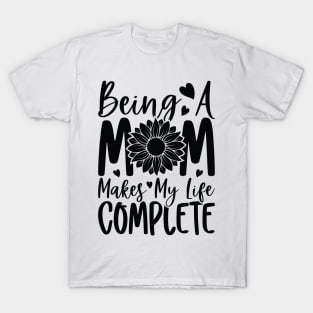 being a mom makes my life complete T-Shirt